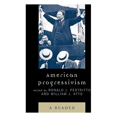 "American Progressivism: A Reader" - "" ("Pestritto Ronald J.")