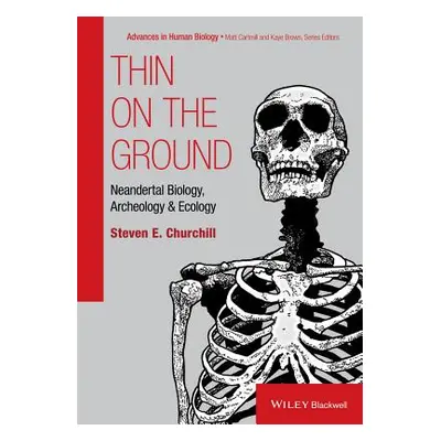 "Thin on the Ground: Neandertal Biology, Archeology, and Ecology" - "" ("Churchill Steven E.")