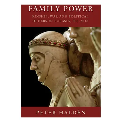 "Family Power: Kinship, War and Political Orders in Eurasia, 500-2018" - "" ("Haldn Peter")