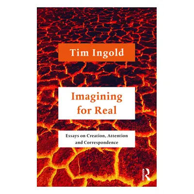 "Imagining for Real: Essays on Creation, Attention and Correspondence" - "" ("Ingold Tim")