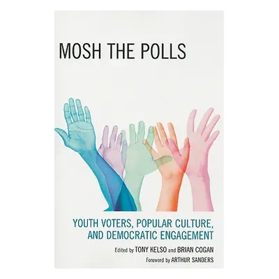 "Mosh the Polls: Youth Voters, Popular Culture, and Democratic Engagement" - "" ("Kelso Tony")