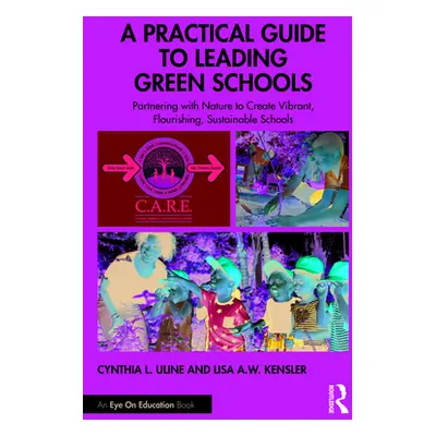 "A Practical Guide to Leading Green Schools: Partnering with Nature to Create Vibrant, Flourishi