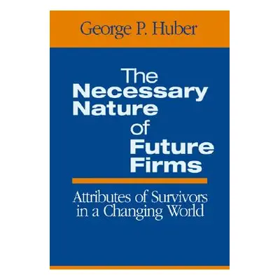 "The Necessary Nature of Future Firms: Attributes of Survivors in a Changing World" - "" ("Huber