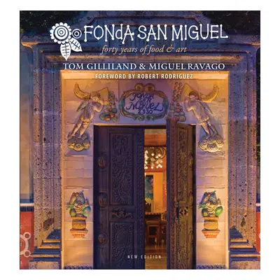 "Fonda San Miguel: Forty Years of Food and Art" - "" ("Gilliland Tom")