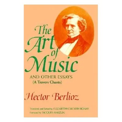 "The Art of Music and Other Essays: (A Travers Chants)" - "" ("Berlioz Hector")