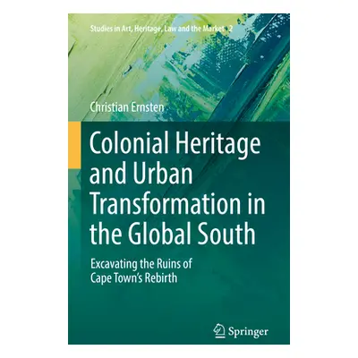 "Colonial Heritage and Urban Transformation in the Global South: Excavating the Ruins of Cape To