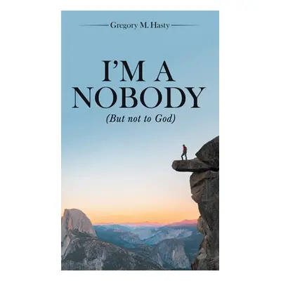 "I'm a Nobody: (But Not to God)" - "" ("Hasty Gregory M.")