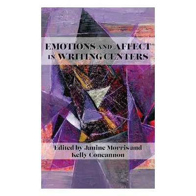 "Emotions and Affect in Writing Centers" - "" ("Morris Janine")