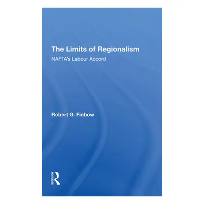 "The Limits of Regionalism: Nafta's Labour Accord" - "" ("Finbow Robert G.")