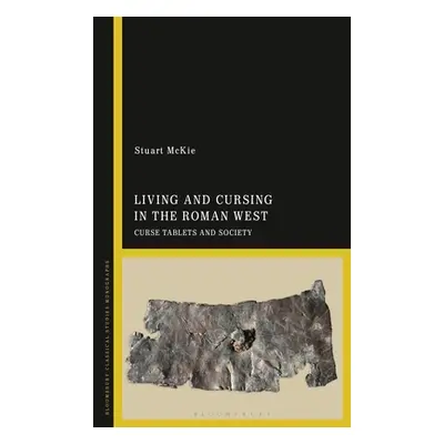 "Living and Cursing in the Roman West: Curse Tablets and Society" - "" ("McKie Stuart")