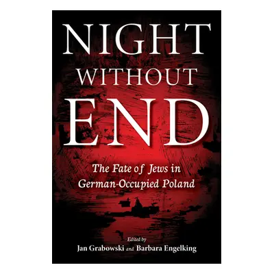 "Night Without End: The Fate of Jews in German-Occupied Poland" - "" ("Grabowski Jan")