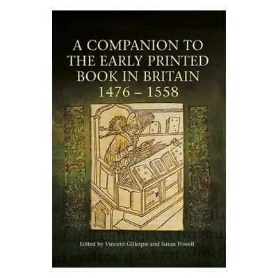 "A Companion to the Early Printed Book in Britain, 1476-1558" - "" ("Gillespie Vincent")