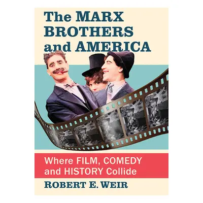 "The Marx Brothers and America: Where Film, Comedy and History Collide" - "" ("Weir Robert E.")