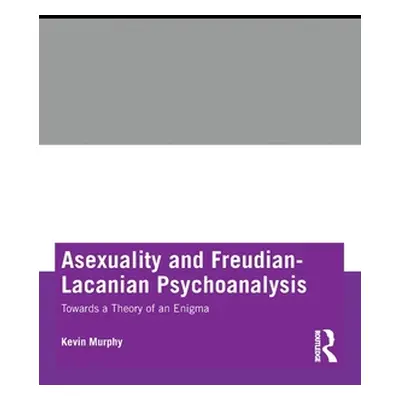 "Asexuality and Freudian-Lacanian Psychoanalysis: Towards a Theory of an Enigma" - "" ("Murphy K