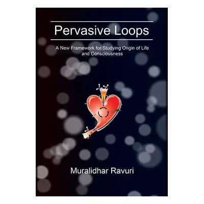 "Pervasive Loops: A New Framework for Studying Origin of Life and Consciousness" - "" ("Ravuri M