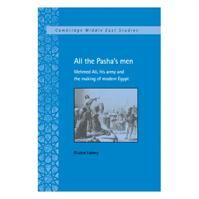 "All the Pasha's Men: Mehmed Ali, His Army and the Making of Modern Egypt" - "" ("Fahmy Khaled")