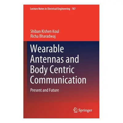 "Wearable Antennas and Body Centric Communication: Present and Future" - "" ("Koul Shiban Kishen