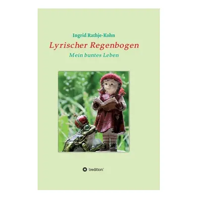 "Lyrischer Regenbogen: Mein buntes Leben" - "" ("Rathje-Kohn Ingrid")