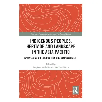 "Indigenous Peoples, Heritage and Landscape in the Asia Pacific: Knowledge Co-Production and Emp