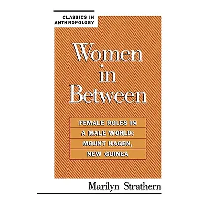 "Women in Between: Female Roles in a Male World: Mount Hagen, New Guinea" - "" ("Strathern Maril