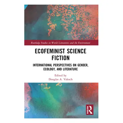 "Ecofeminist Science Fiction: International Perspectives on Gender, Ecology, and Literature" - "