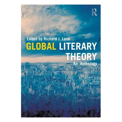 "Global Literary Theory: An Anthology" - "" ("Lane Richard")