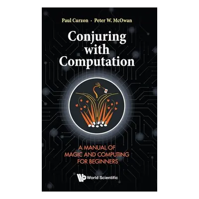 "Conjuring with Computation: A Manual of Magic and Computing for Beginners" - "" ("Curzon Paul")