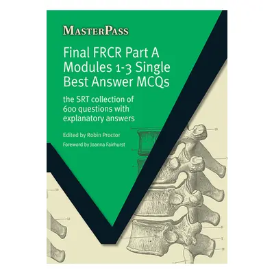 "Final FRCR Part A Modules 1-3 Single Best Answer MCQS: The SRT Collection of 600 Questions with