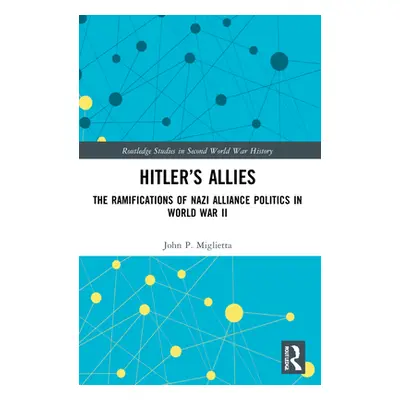 "Hitler's Allies: The Ramifications of Nazi Alliance Politics in World War II" - "" ("Miglietta 