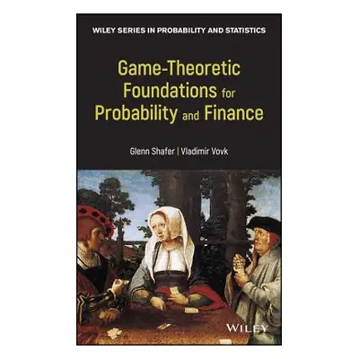 "Game-Theoretic Foundations for Probability and Finance" - "" ("Shafer Glenn")