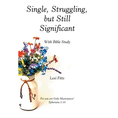 "Single, Struggling, but Still Significant: With Bible Study" - "" ("Fitts Lexi")