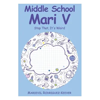 "Middle School Mari V: Stop That, It's Weird" - "" ("Rodriguez-Keever Marievil")