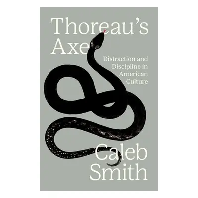 "Thoreau's Axe: Distraction and Discipline in American Culture" - "" ("Smith Caleb")