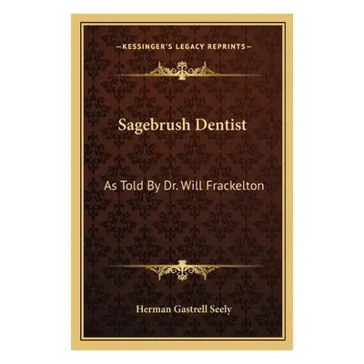 "Sagebrush Dentist: As Told by Dr. Will Frackelton" - "" ("Seely Herman Gastrell")