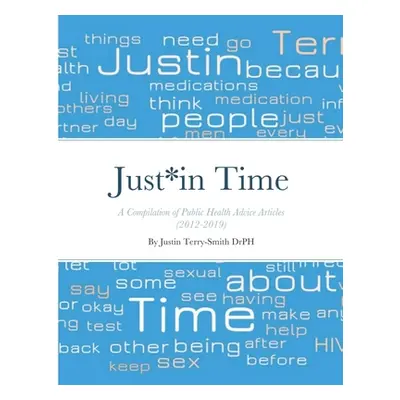 Just*in Time: A Compilation of a Public Health Advice (2012-2019) (Terry-Smith Justin)