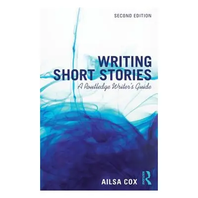 "Writing Short Stories: A Routledge Writer's Guide" - "" ("Cox Ailsa")