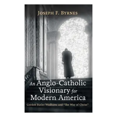 "An Anglo-Catholic Visionary for Modern America" - "" ("Byrnes Joseph F.")