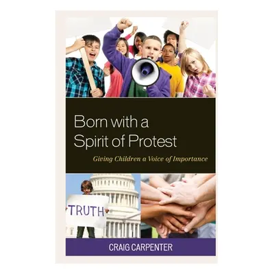 "Born with a Spirit of Protest: Giving Children a Voice of Importance" - "" ("Carpenter Craig")