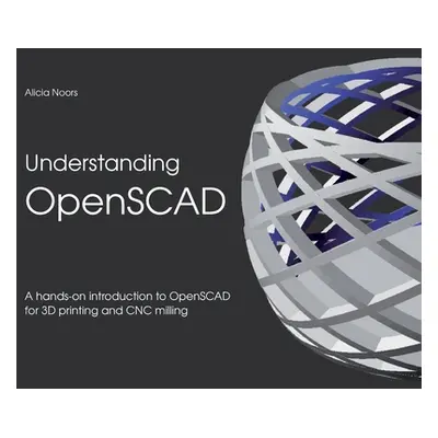 "Understanding OpenSCAD: A hands-on introduction to OpenSCAD for 3D printing and CNC milling" - 