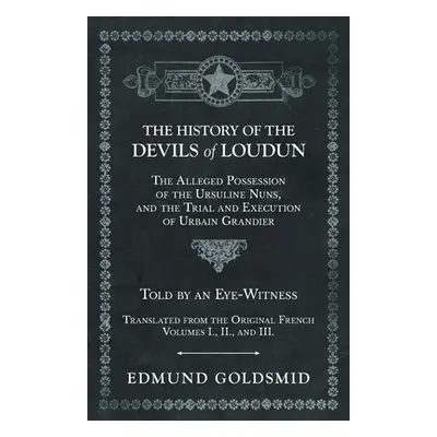 "The History of the Devils of Loudun - The Alleged Possession of the Ursuline Nuns, and the Tria