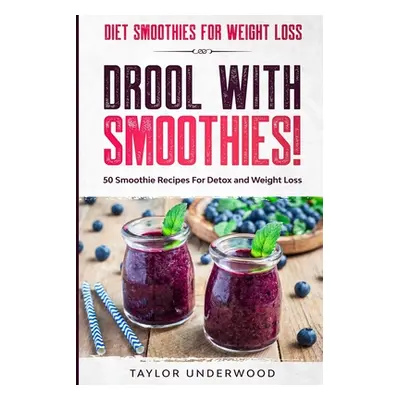 "Diet Smoothies For Weight Loss: DROOL WITH SMOOTHIES - 50 Smoothie Recipes For Detox and Weight