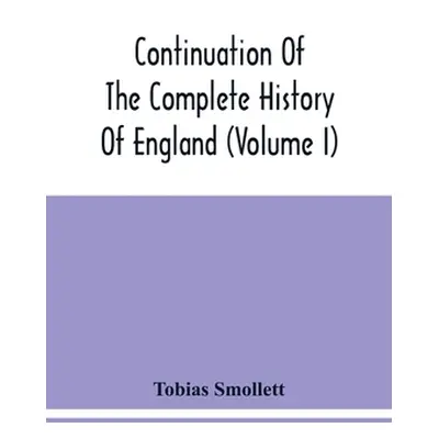 "Continuation Of The Complete History Of England (Volume I)" - "" ("Smollett Tobias")