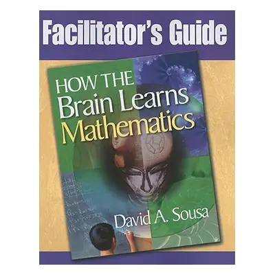 "Facilitator's Guide, How the Brain Learns Mathematics" - "" ("Sousa David a.")