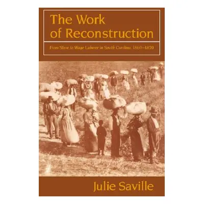 "The Work of Reconstruction: From Slave to Wage Laborer in South Carolina 1860 1870" - "" ("Savi