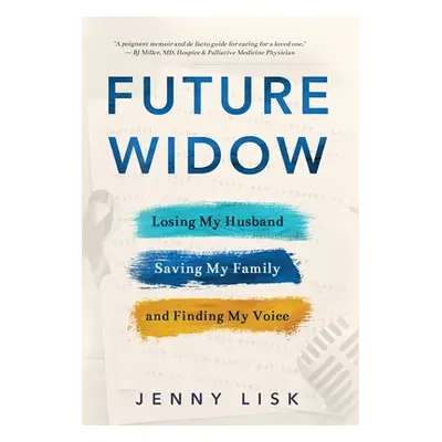 "Future Widow: Losing My Husband, Saving My Family, and Finding My Voice" - "" ("Lisk Jenny")