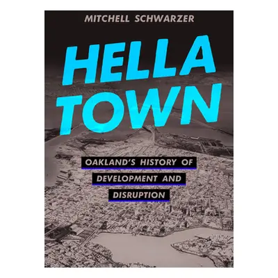 "Hella Town: Oakland's History of Development and Disruption" - "" ("Schwarzer Mitchell")