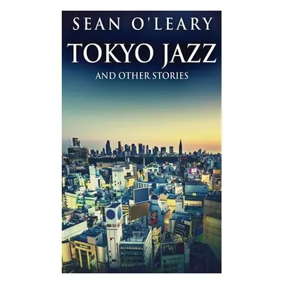 "Tokyo Jazz And Other Stories" - "" ("O'Leary Sean")