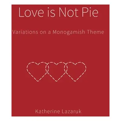 "Love is Not Pie: Variations on a Monogamish Theme" - "" ("Lazaruk Katherine")