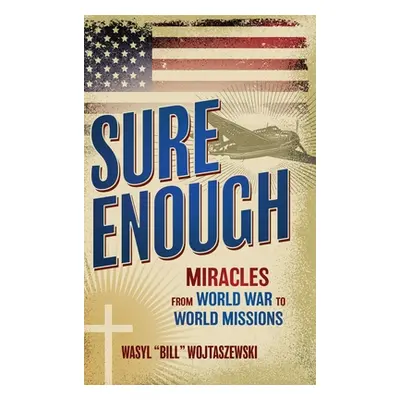 "Sure Enough: Miracles From World War to World Missions" - "" ("Wojtaszewski Wasyl Bill")