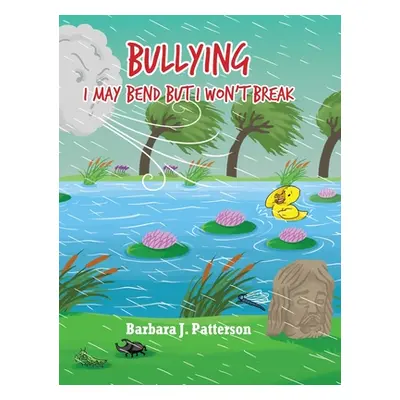 "Bullying: I May Bend But I Won't Break" - "" ("Patterson Barbara J.")